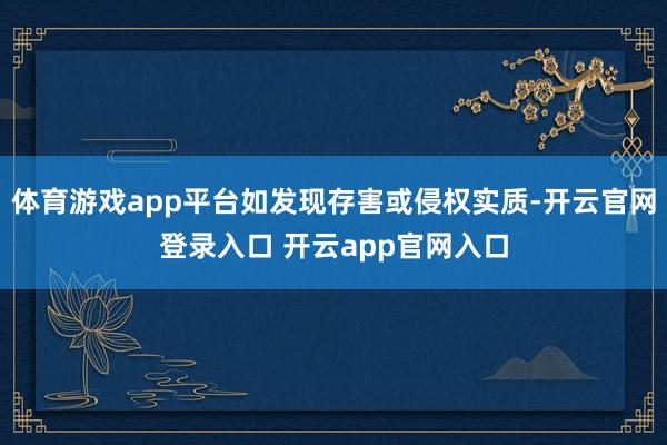 体育游戏app平台如发现存害或侵权实质-开云官网登录入口 开云app官网入口