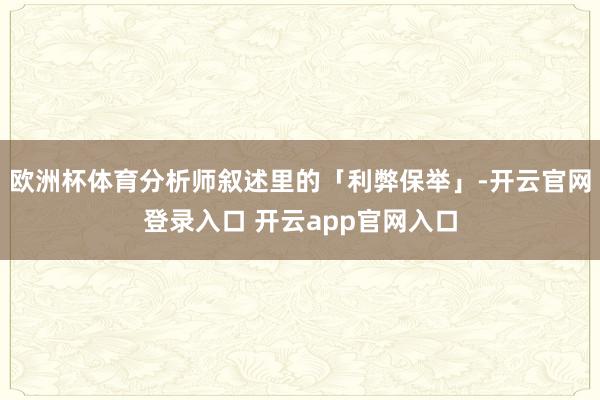 欧洲杯体育分析师叙述里的「利弊保举」-开云官网登录入口 开云app官网入口