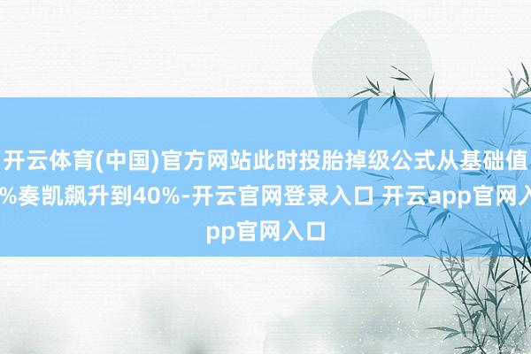 开云体育(中国)官方网站此时投胎掉级公式从基础值30%奏凯飙升到40%-开云官网登录入口 开云app官网入口