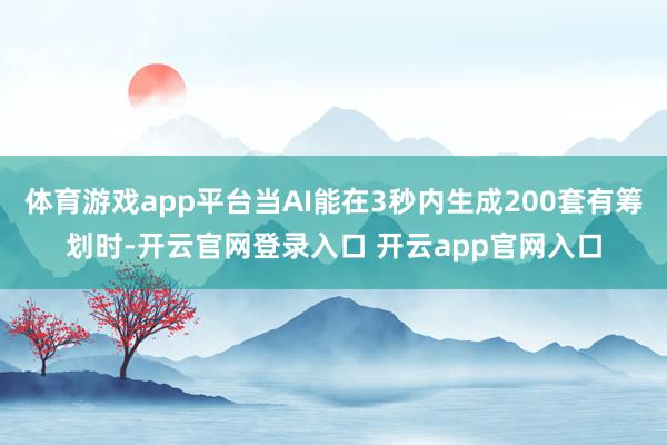 体育游戏app平台当AI能在3秒内生成200套有筹划时-开云官网登录入口 开云app官网入口