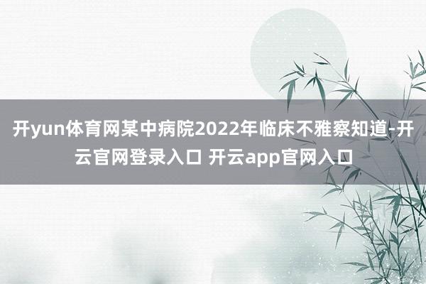 开yun体育网某中病院2022年临床不雅察知道-开云官网登录入口 开云app官网入口