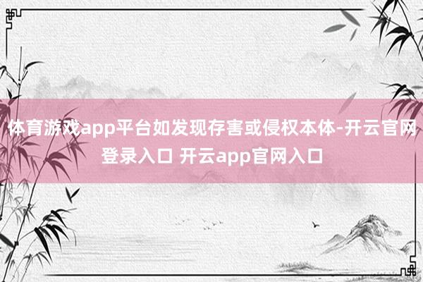 体育游戏app平台如发现存害或侵权本体-开云官网登录入口 开云app官网入口