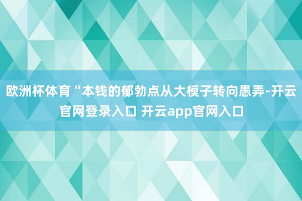 欧洲杯体育“本钱的郁勃点从大模子转向愚弄-开云官网登录入口 开云app官网入口