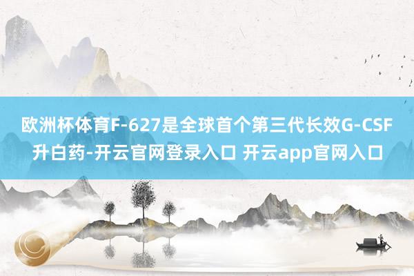 欧洲杯体育F-627是全球首个第三代长效G-CSF升白药-开云官网登录入口 开云app官网入口