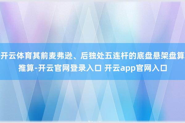 开云体育其前麦弗逊、后独处五连杆的底盘悬架盘算推算-开云官网登录入口 开云app官网入口