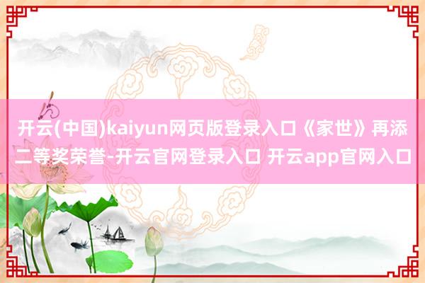 开云(中国)kaiyun网页版登录入口《家世》再添二等奖荣誉-开云官网登录入口 开云app官网入口