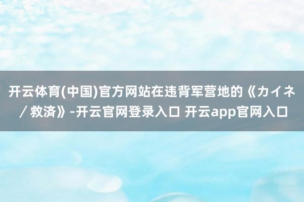 开云体育(中国)官方网站在违背军营地的《カイネ/救済》-开云官网登录入口 开云app官网入口