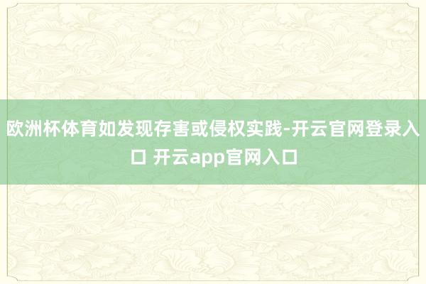 欧洲杯体育如发现存害或侵权实践-开云官网登录入口 开云app官网入口