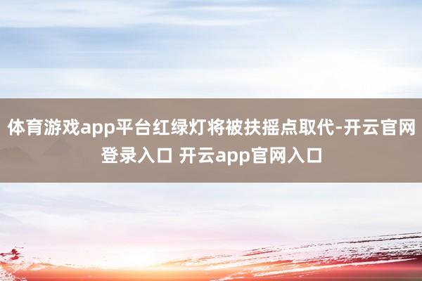体育游戏app平台红绿灯将被扶摇点取代-开云官网登录入口 开云app官网入口