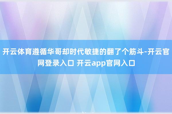 开云体育遵循华哥却时代敏捷的翻了个筋斗-开云官网登录入口 开云app官网入口