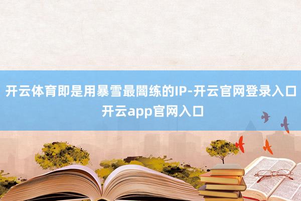 开云体育即是用暴雪最闇练的IP-开云官网登录入口 开云app官网入口