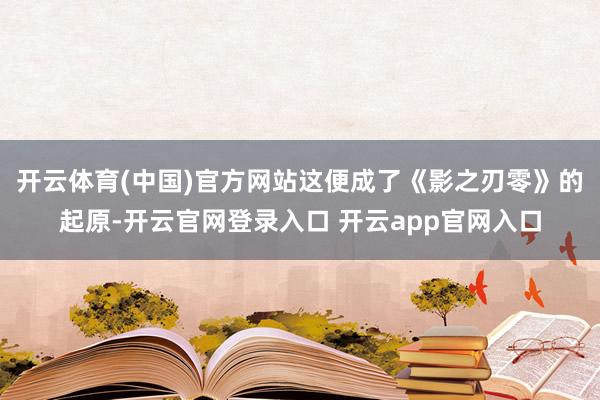 开云体育(中国)官方网站这便成了《影之刃零》的起原-开云官网登录入口 开云app官网入口