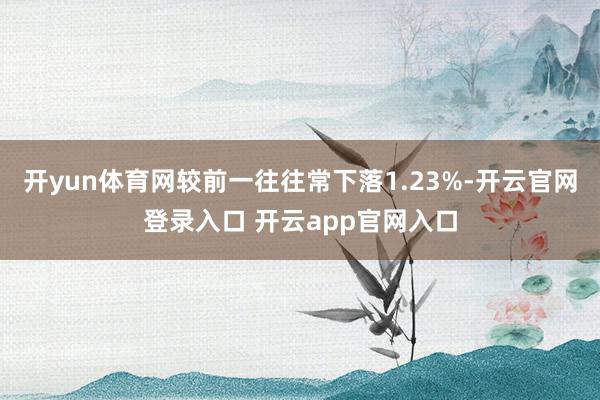 开yun体育网较前一往往常下落1.23%-开云官网登录入口 开云app官网入口