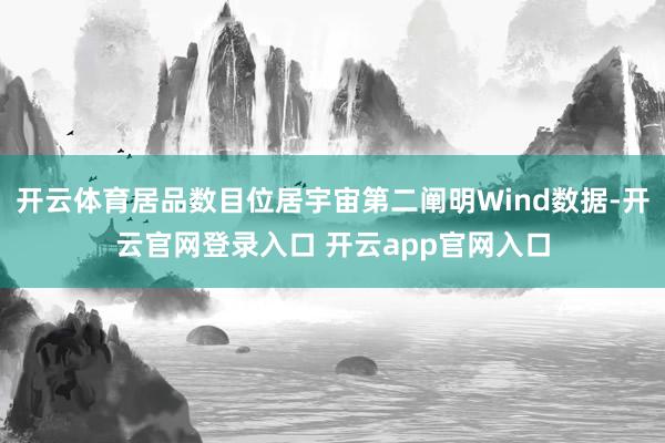 开云体育居品数目位居宇宙第二阐明Wind数据-开云官网登录入口 开云app官网入口