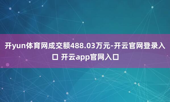 开yun体育网成交额488.03万元-开云官网登录入口 开云app官网入口