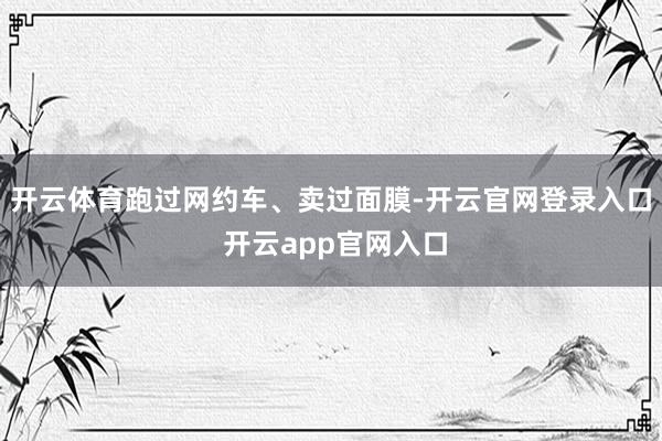 开云体育跑过网约车、卖过面膜-开云官网登录入口 开云app官网入口